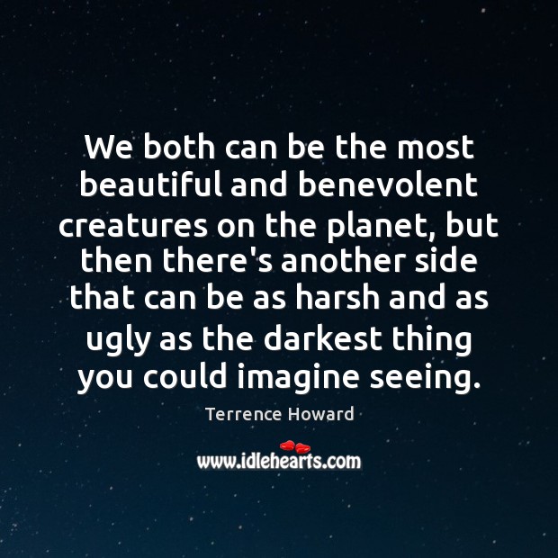 We both can be the most beautiful and benevolent creatures on the Terrence Howard Picture Quote