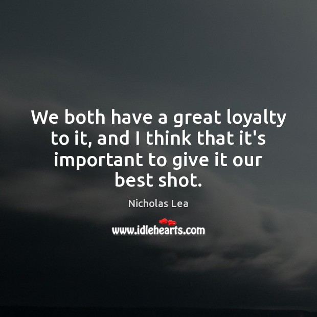 We both have a great loyalty to it, and I think that Nicholas Lea Picture Quote