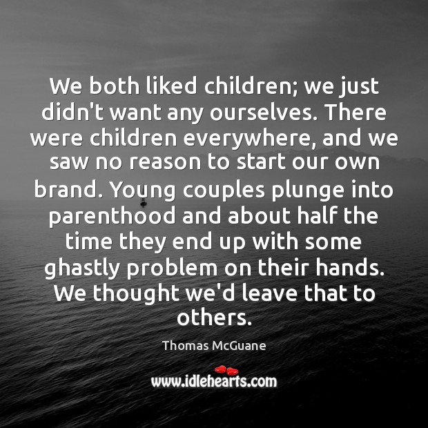 We both liked children; we just didn’t want any ourselves. There were Thomas McGuane Picture Quote