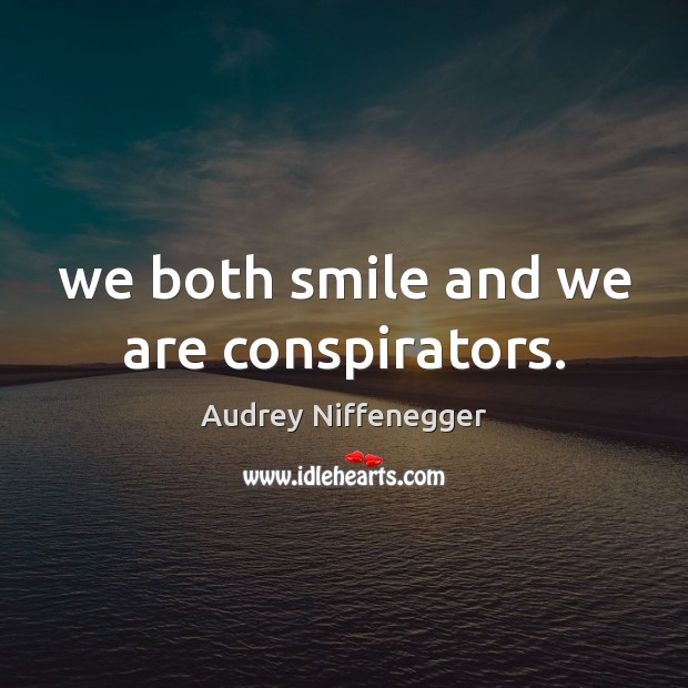 We both smile and we are conspirators. Audrey Niffenegger Picture Quote