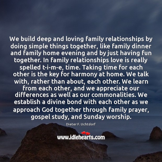 We build deep and loving family relationships by doing simple things together, Dieter F. Uchtdorf Picture Quote