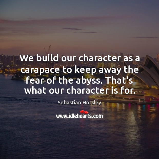 We build our character as a carapace to keep away the fear Image