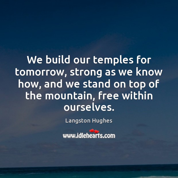 We build our temples for tomorrow, strong as we know how, and Langston Hughes Picture Quote