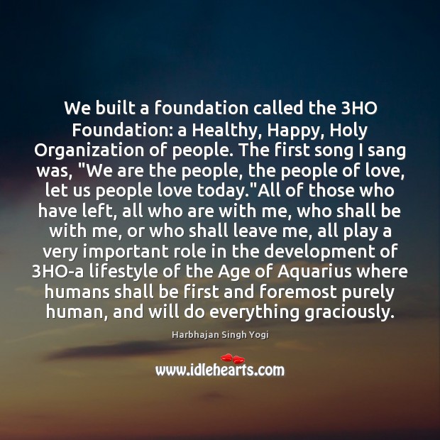 We built a foundation called the 3HO Foundation: a Healthy, Happy, Holy Image