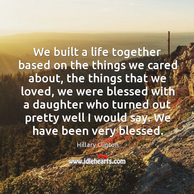 We built a life together based on the things we cared about, Hillary Clinton Picture Quote