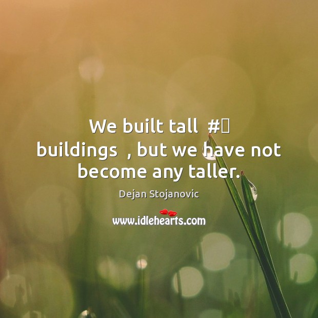 We built tall  #‎ buildings  , but we have not become any taller. Image