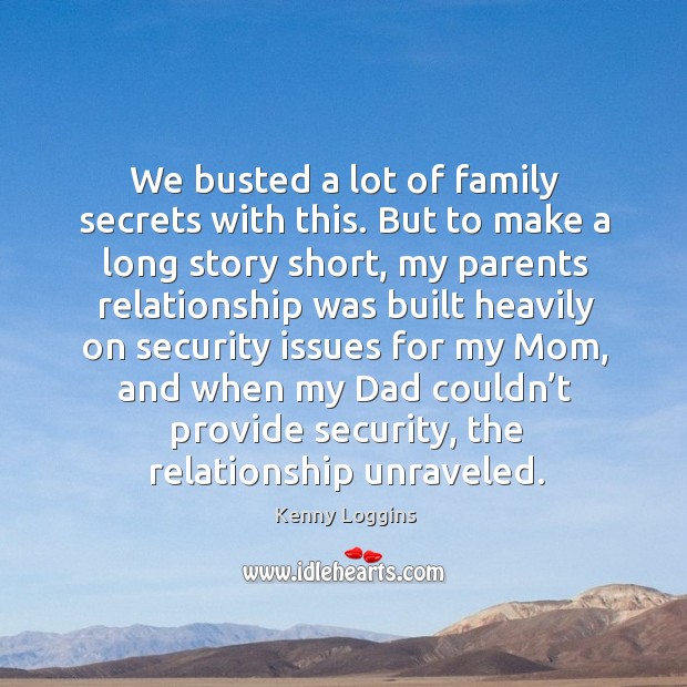 We busted a lot of family secrets with this. But to make a long story short Kenny Loggins Picture Quote