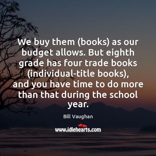 We buy them (books) as our budget allows. But eighth grade has Image