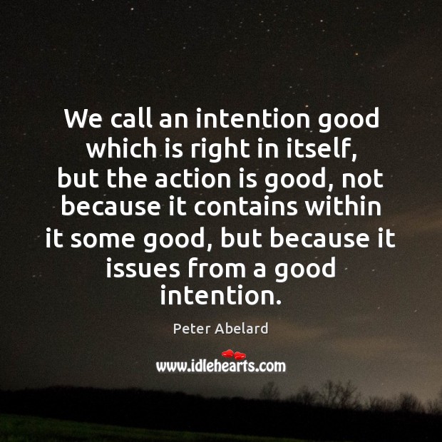 We call an intention good which is right in itself, but the Peter Abelard Picture Quote