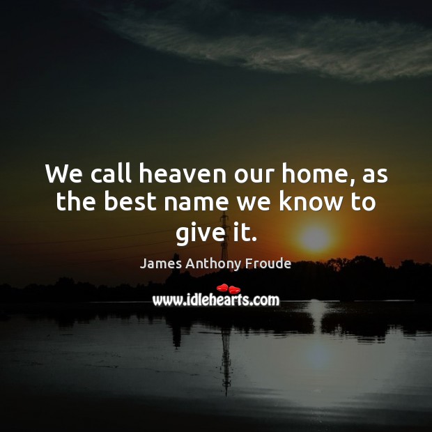 We call heaven our home, as the best name we know to give it. Image