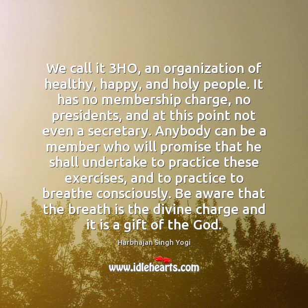 We call it 3HO, an organization of healthy, happy, and holy people. Image