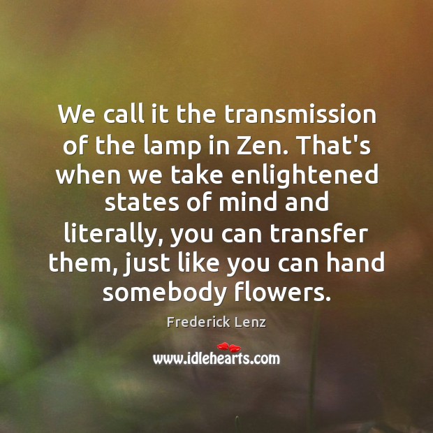 We call it the transmission of the lamp in Zen. That’s when Image