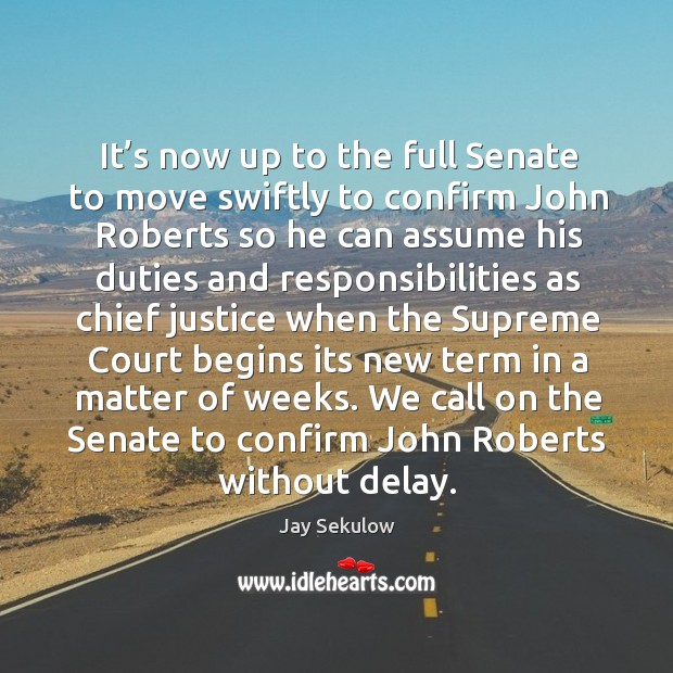 We call on the senate to confirm john roberts without delay. Jay Sekulow Picture Quote
