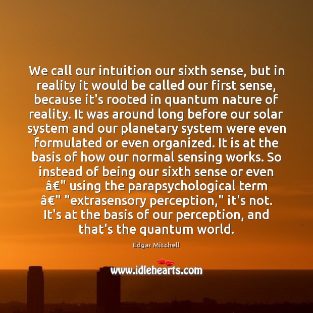 We call our intuition our sixth sense, but in reality it would 