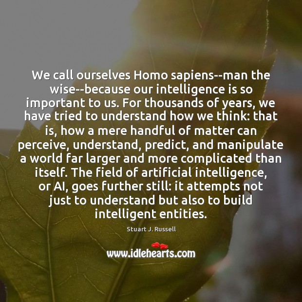 We call ourselves Homo sapiens–man the wise–because our intelligence is so important Stuart J. Russell Picture Quote