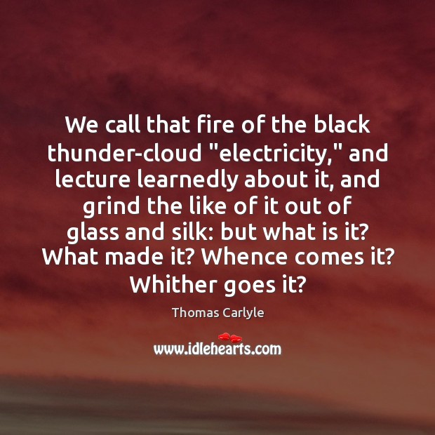 We call that fire of the black thunder-cloud “electricity,” and lecture learnedly Image