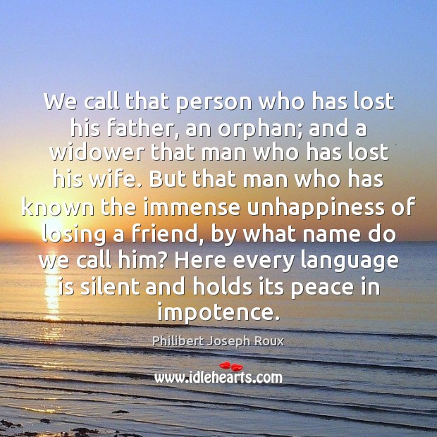 We call that person who has lost his father, an orphan; and Philibert Joseph Roux Picture Quote