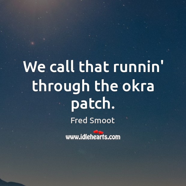 We call that runnin’ through the okra patch. Fred Smoot Picture Quote