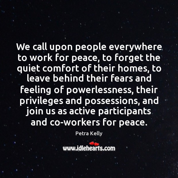 We call upon people everywhere to work for peace, to forget the Petra Kelly Picture Quote