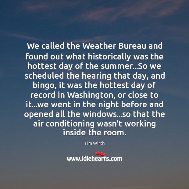 We called the Weather Bureau and found out what historically was the Tim Wirth Picture Quote