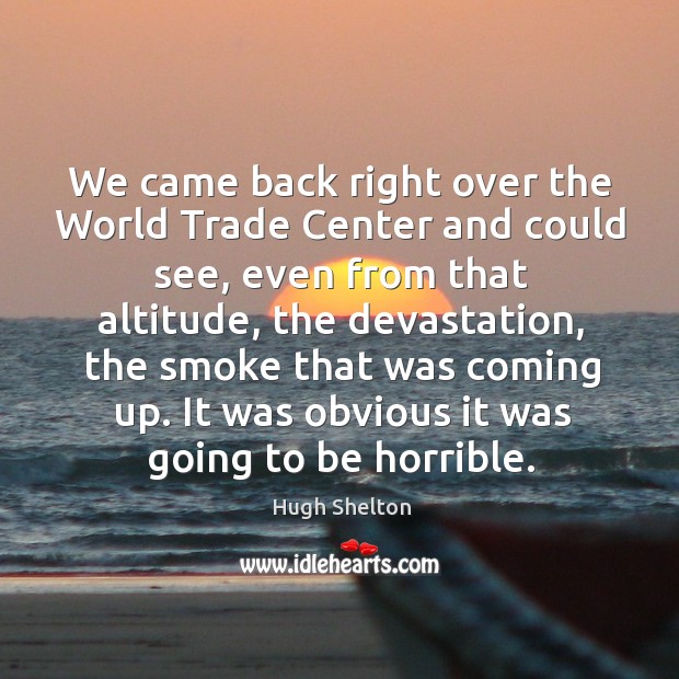 We came back right over the World Trade Center and could see, Hugh Shelton Picture Quote