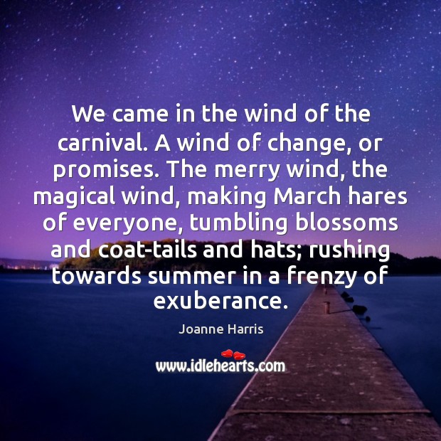 We came in the wind of the carnival. A wind of change, Joanne Harris Picture Quote