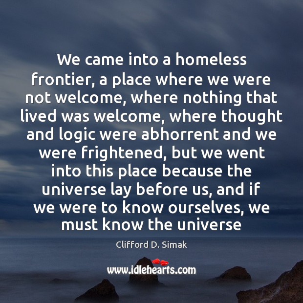 We came into a homeless frontier, a place where we were not Clifford D. Simak Picture Quote