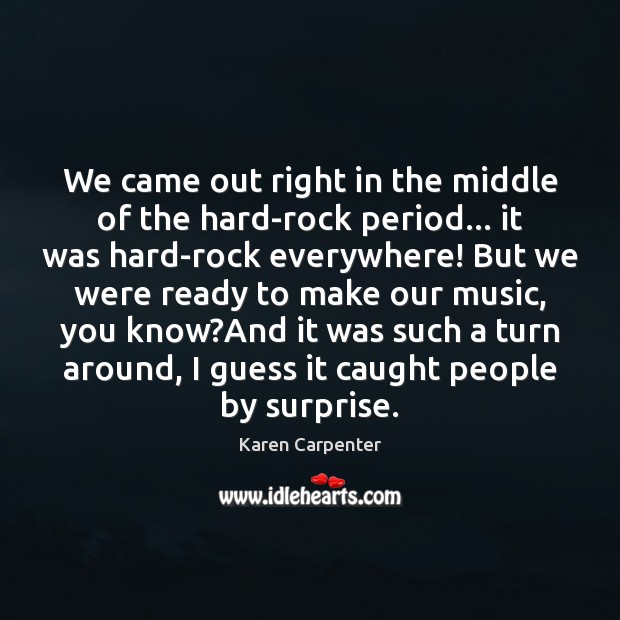 We came out right in the middle of the hard-rock period… it Image