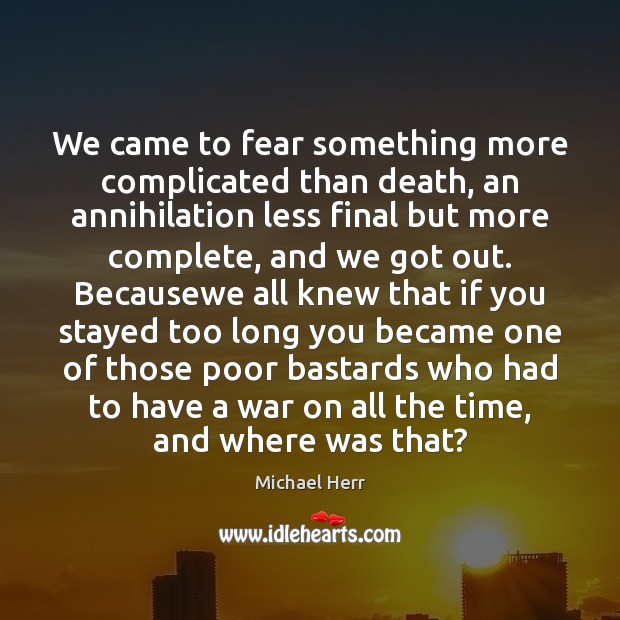 We came to fear something more complicated than death, an annihilation less Image