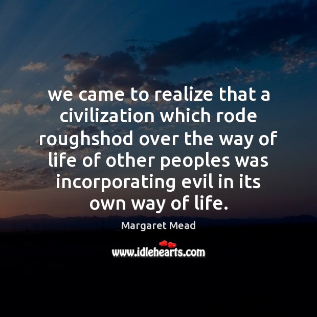 We came to realize that a civilization which rode roughshod over the Realize Quotes Image