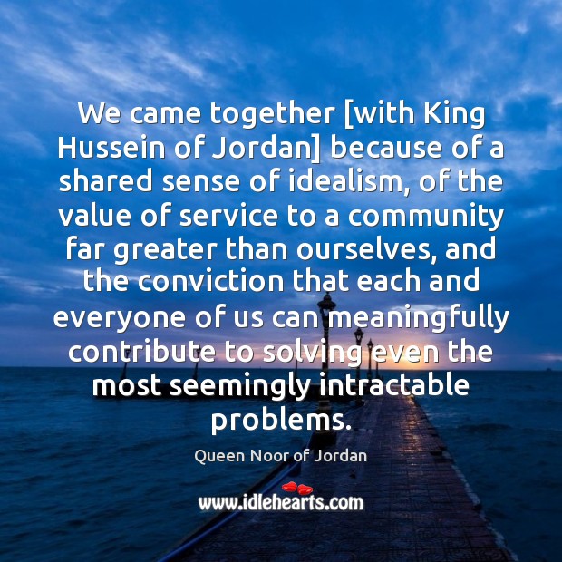 We came together [with King Hussein of Jordan] because of a shared Value Quotes Image