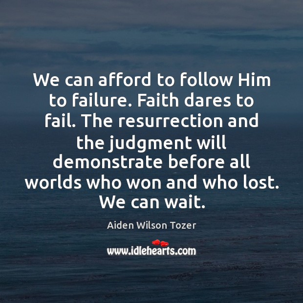 We can afford to follow Him to failure. Faith dares to fail. Image