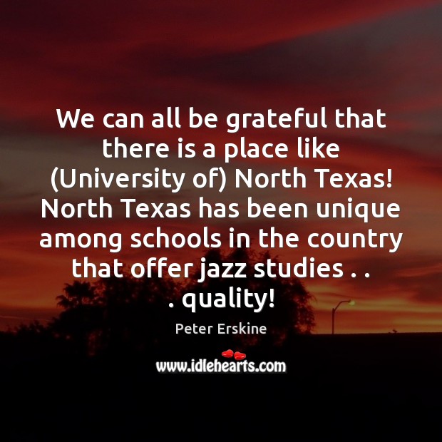 We can all be grateful that there is a place like (University Peter Erskine Picture Quote