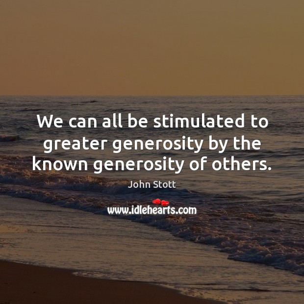 We can all be stimulated to greater generosity by the known generosity of others. Image