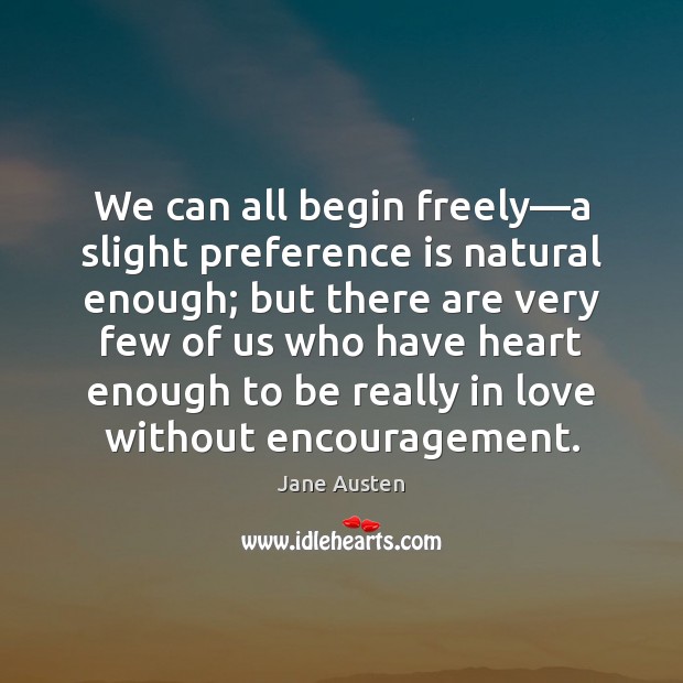 We can all begin freely—a slight preference is natural enough; but Jane Austen Picture Quote