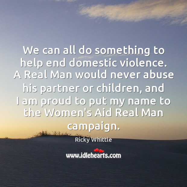 We can all do something to help end domestic violence. A Real Ricky Whittle Picture Quote