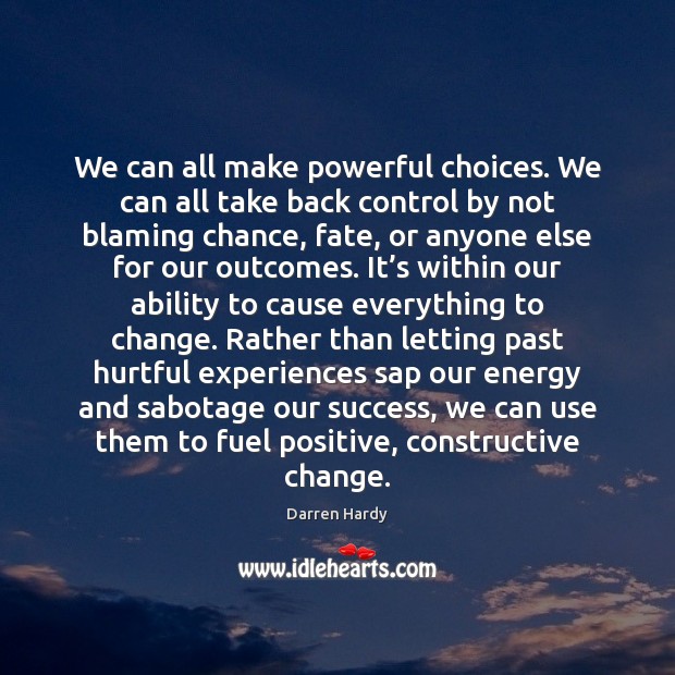 We can all make powerful choices. We can all take back control Darren Hardy Picture Quote