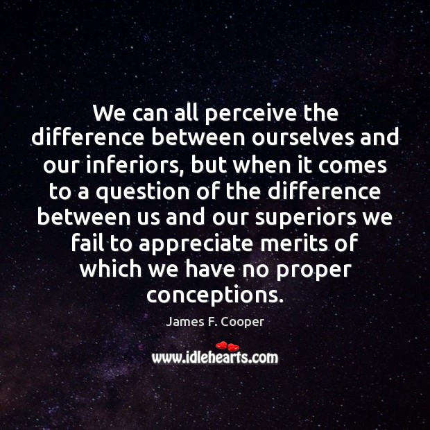 We can all perceive the difference between ourselves and our inferiors, but James F. Cooper Picture Quote