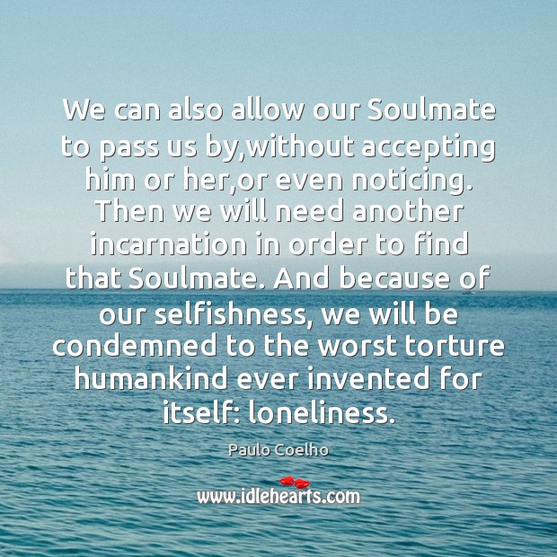We can also allow our Soulmate to pass us by,without accepting Image