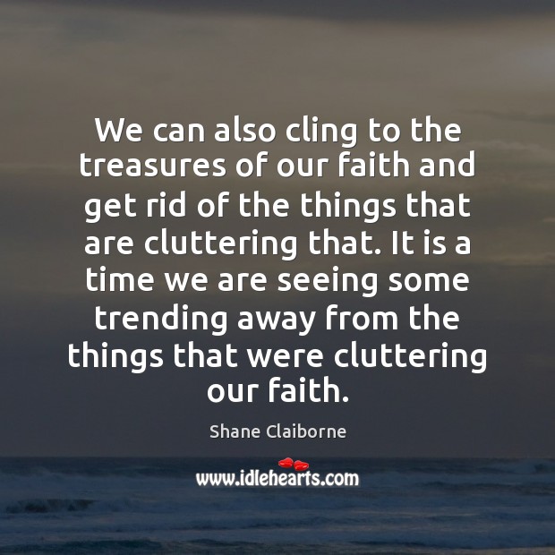 We can also cling to the treasures of our faith and get Shane Claiborne Picture Quote