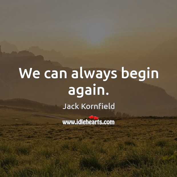 We can always begin again. Jack Kornfield Picture Quote