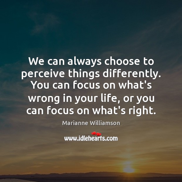 We can always choose to perceive things differently. You can focus on Image