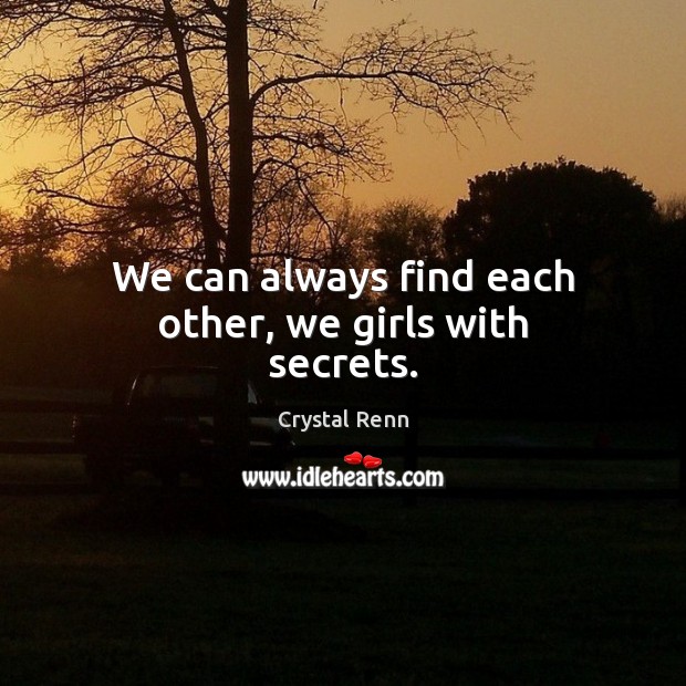 We can always find each other, we girls with secrets. Crystal Renn Picture Quote