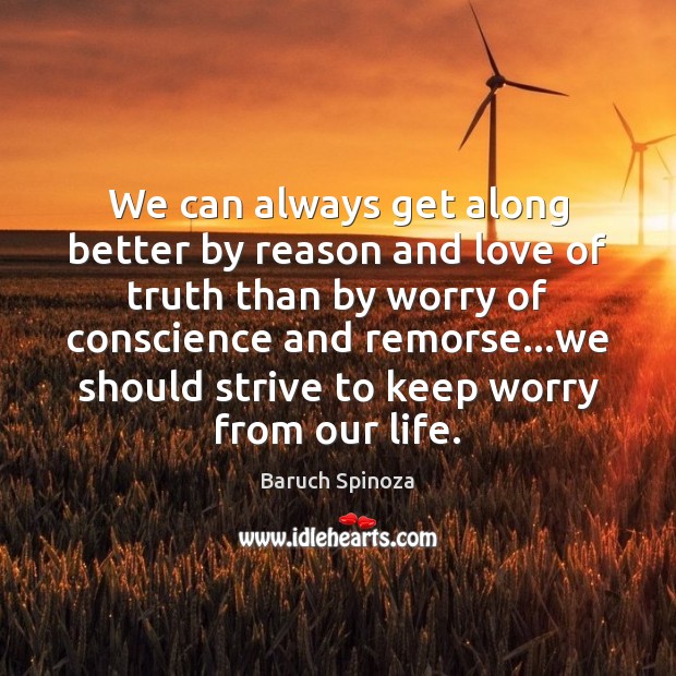 We can always get along better by reason and love of truth Baruch Spinoza Picture Quote