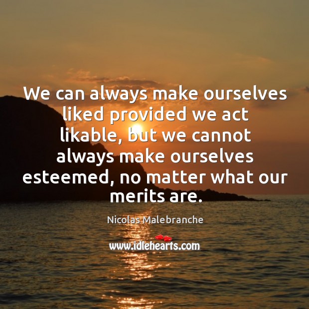 We can always make ourselves liked provided we act likable, but we Image
