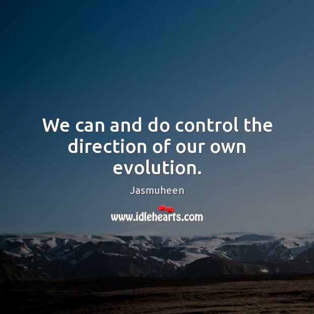 We can and do control the direction of our own evolution. Jasmuheen Picture Quote