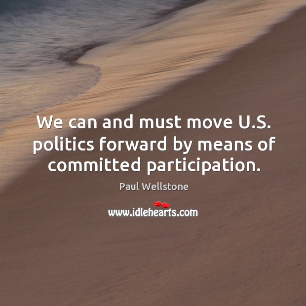 We can and must move u.s. Politics forward by means of committed participation. Image
