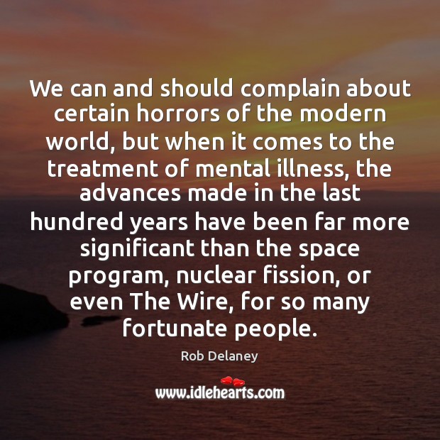 We can and should complain about certain horrors of the modern world, Complain Quotes Image
