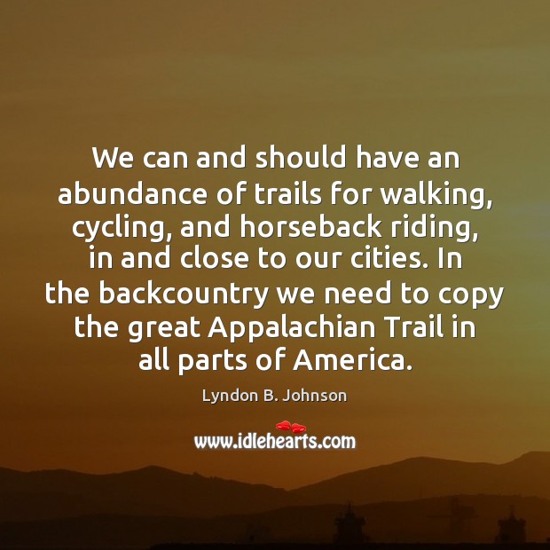 We can and should have an abundance of trails for walking, cycling, Lyndon B. Johnson Picture Quote