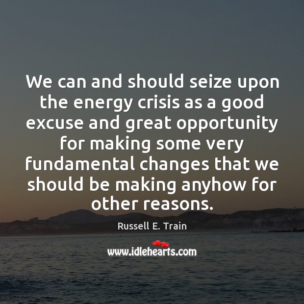 We can and should seize upon the energy crisis as a good Image